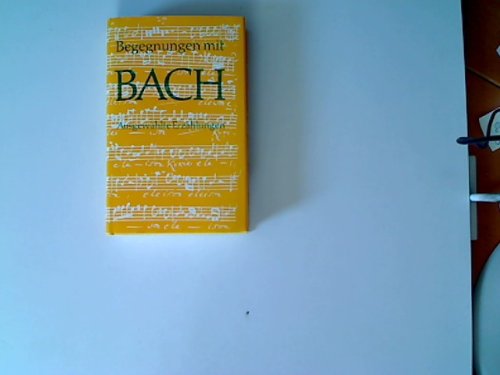 Begegnungen mit Bach : ausgewählte Erzählungen über Johann Sebastian Bach und seine Musik.